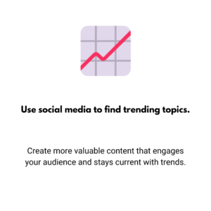 Use social media to find trending topics.